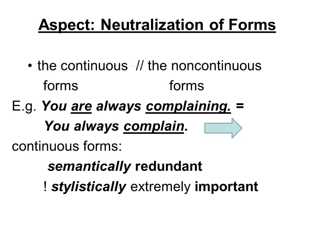 Aspect: Neutralization of Forms the continuous // the noncontinuous forms forms E.g. You are